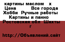 картины маслом 21х30 › Цена ­ 500 - Все города Хобби. Ручные работы » Картины и панно   . Ростовская обл.,Шахты г.